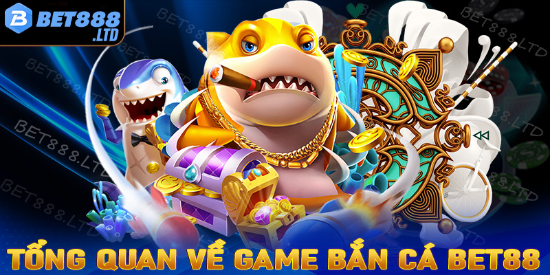 Thông tin tổng quan chung về sảnh game bắn cá Bet88 