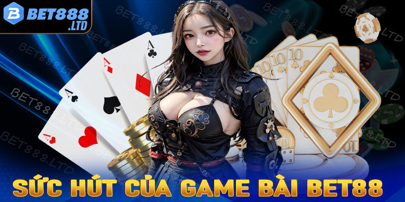 Những điểm mạnh tạo lên sức hút của sảnh game bài Bet88