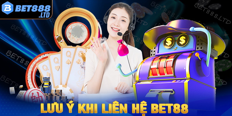 Một số điều cần lưu ý khi bet thủ tiến hành liên hệ Bet88